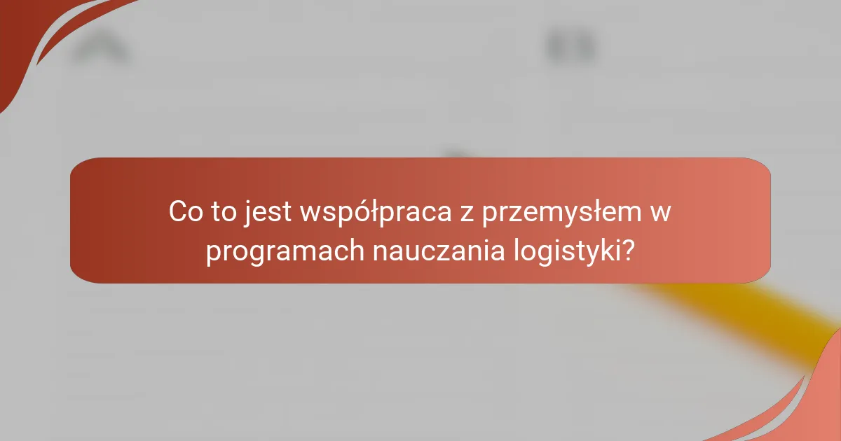 Co to jest współpraca z przemysłem w programach nauczania logistyki?