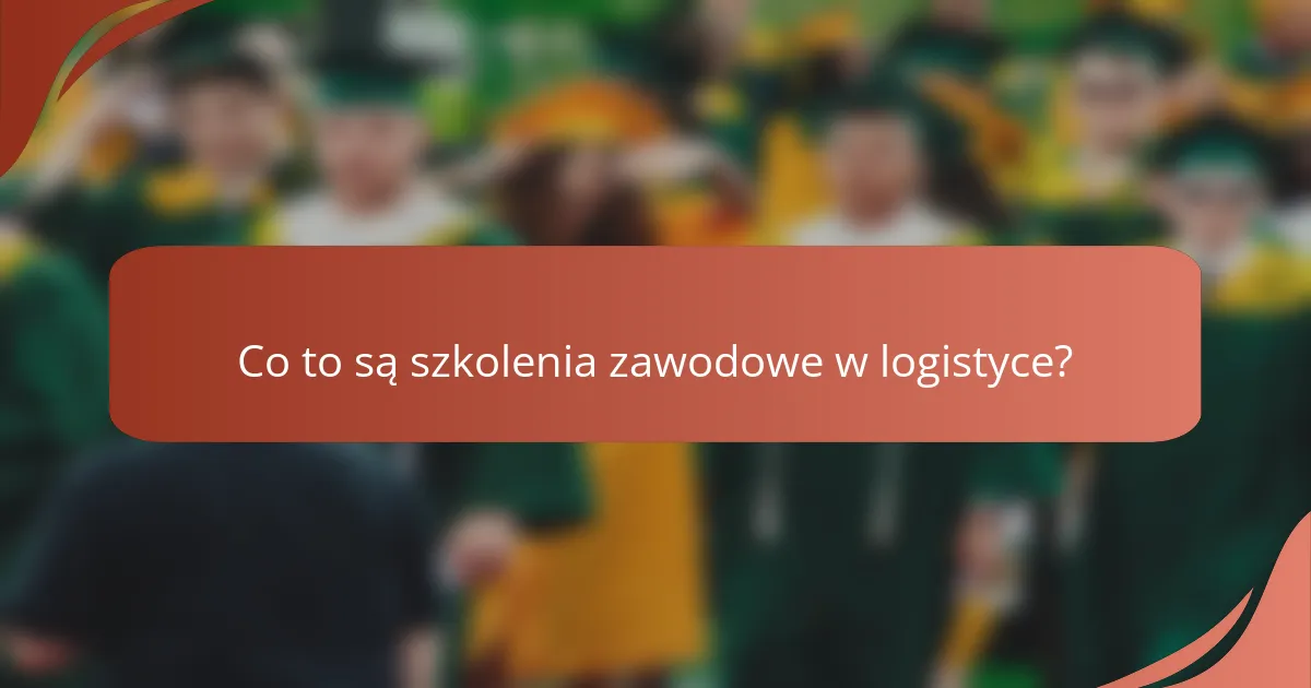 Co to są szkolenia zawodowe w logistyce?