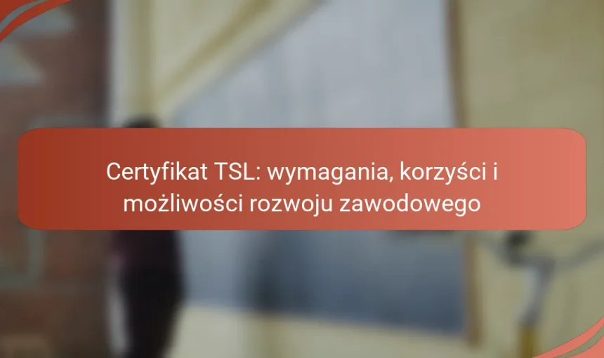 Certyfikat TSL: wymagania, korzyści i możliwości rozwoju zawodowego