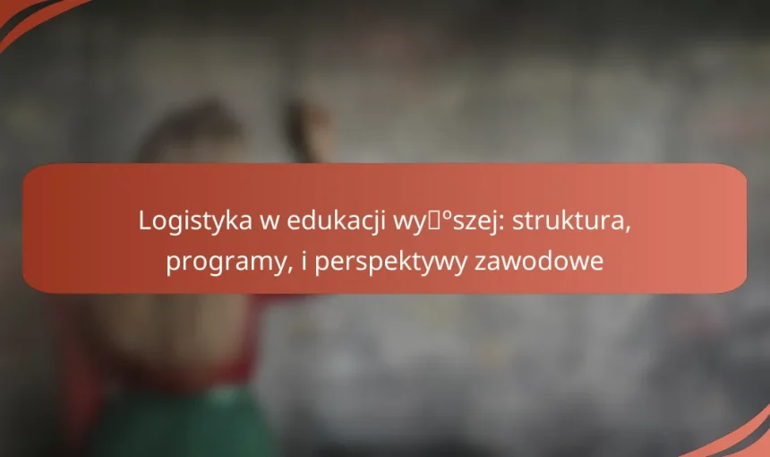 Logistyka w edukacji wyższej: struktura, programy, i perspektywy zawodowe