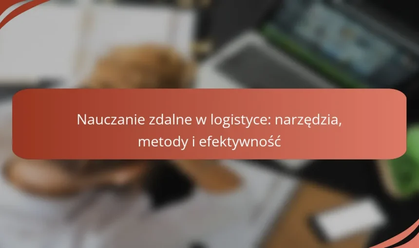 Nauczanie zdalne w logistyce: narzędzia, metody i efektywność