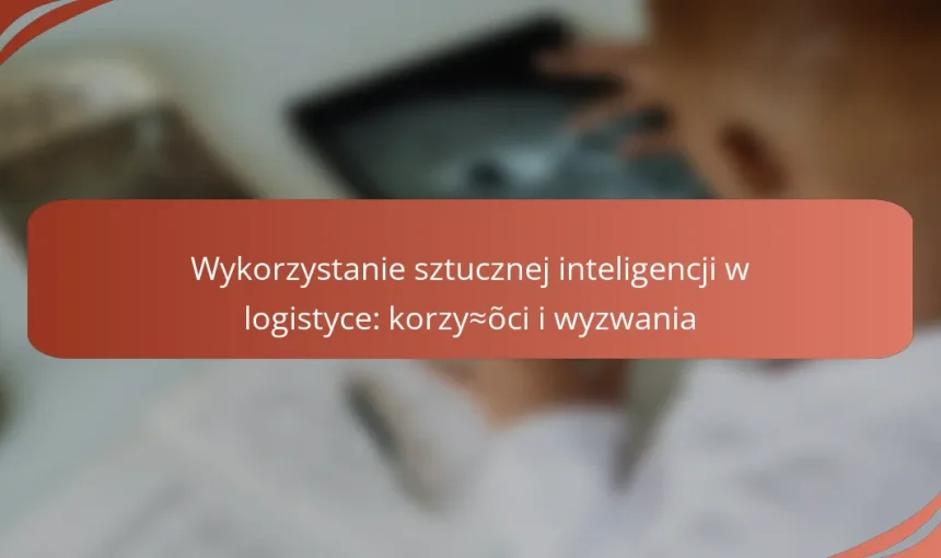 Wykorzystanie sztucznej inteligencji w logistyce: korzyści i wyzwania