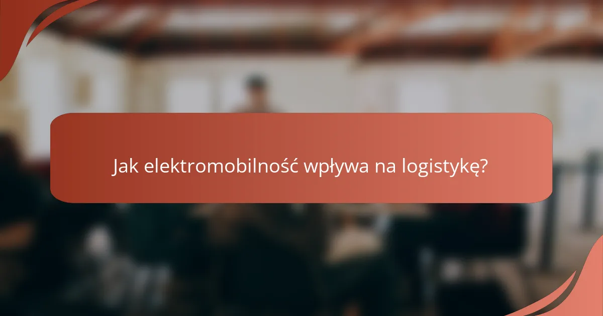 Jak elektromobilność wpływa na logistykę?
