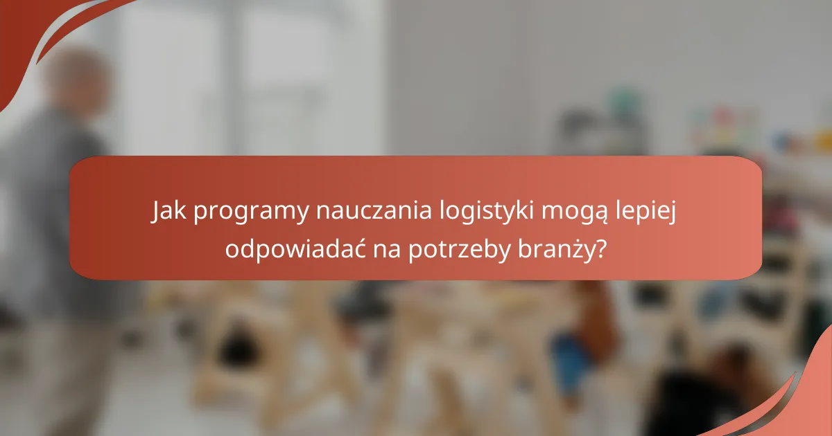 Jak programy nauczania logistyki mogą lepiej odpowiadać na potrzeby branży?