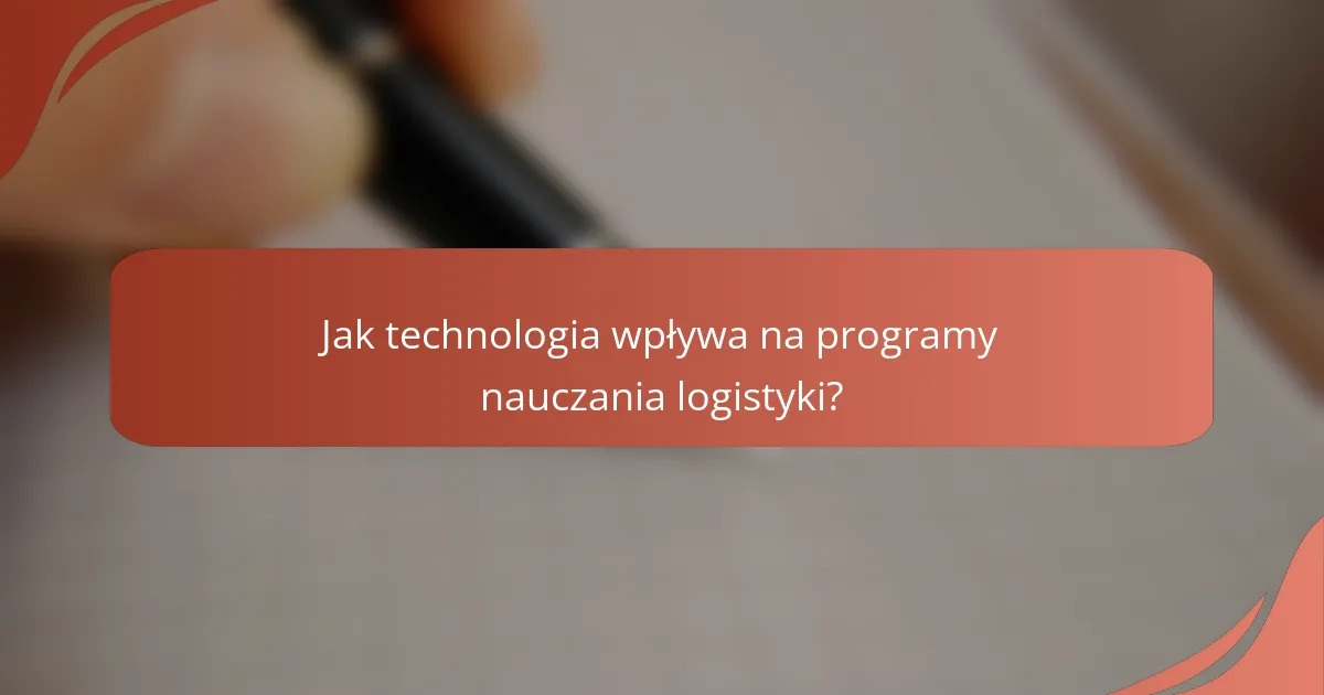 Jak technologia wpływa na programy nauczania logistyki?