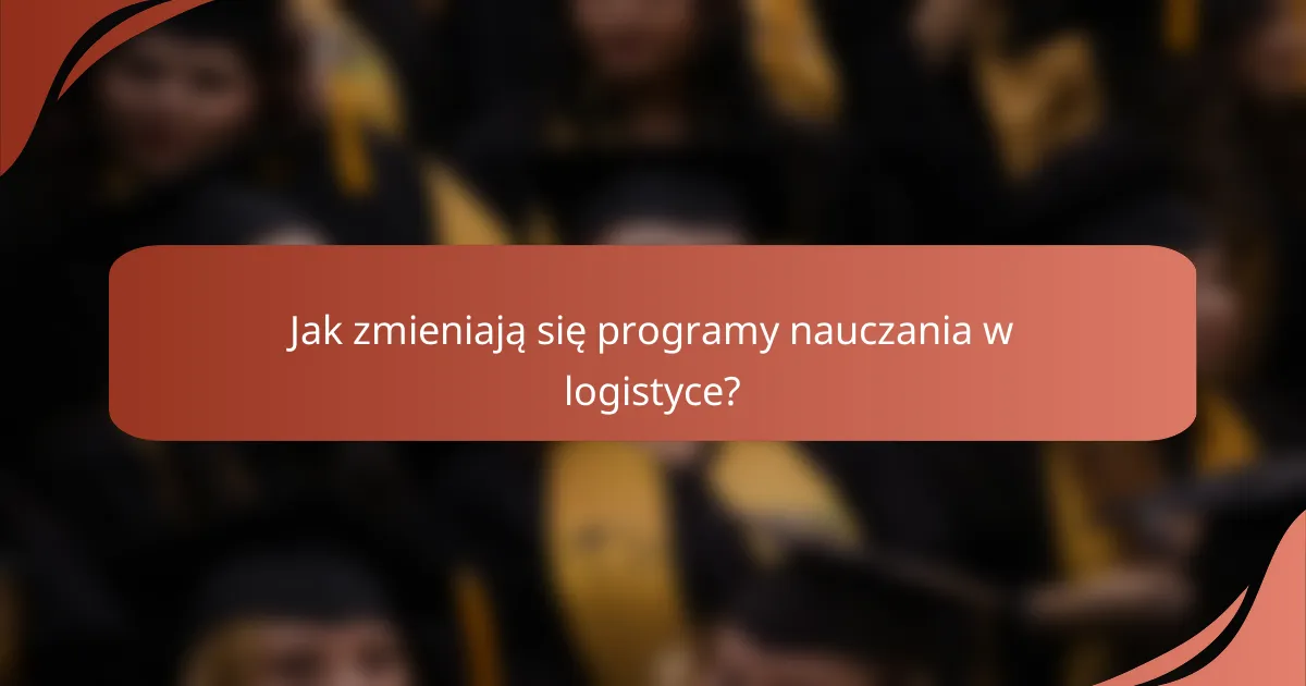 Jak zmieniają się programy nauczania w logistyce?