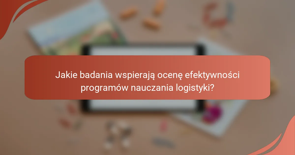 Jakie badania wspierają ocenę efektywności programów nauczania logistyki?
