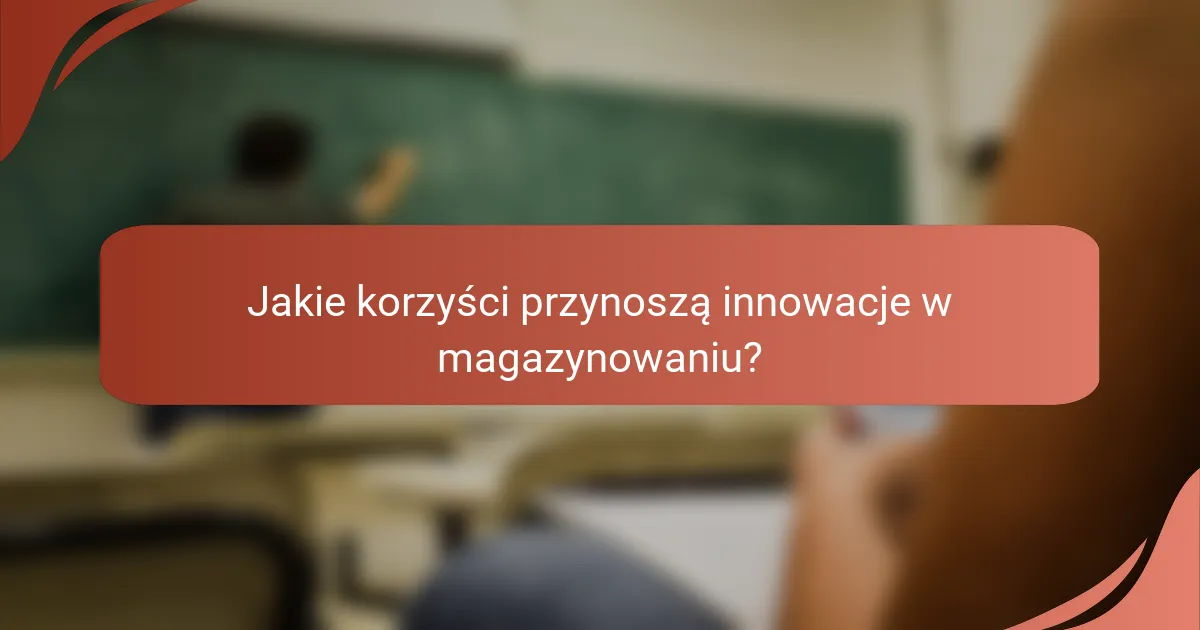 Jakie korzyści przynoszą innowacje w magazynowaniu?