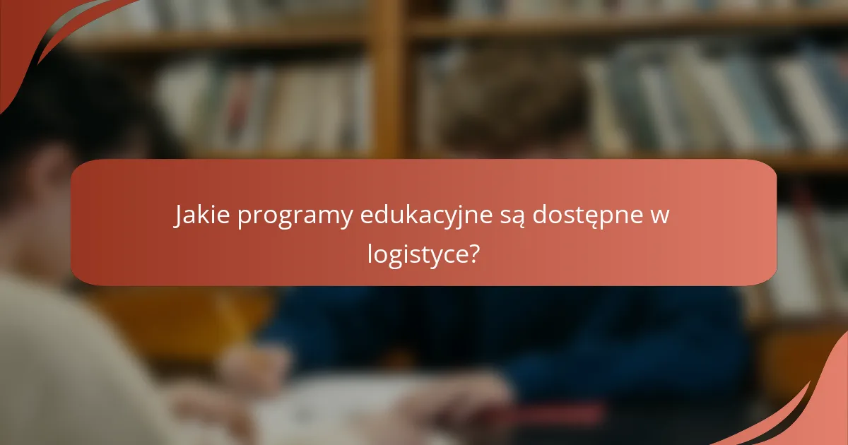 Jakie programy edukacyjne są dostępne w logistyce?