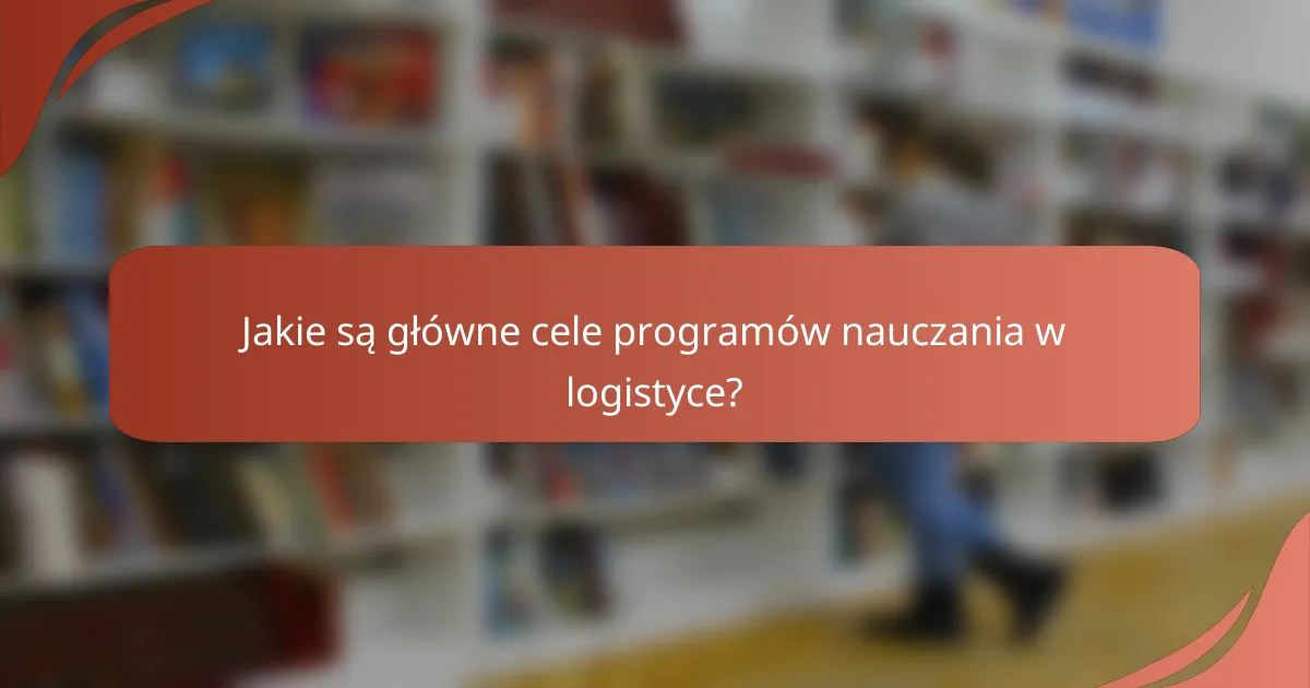 Jakie są główne cele programów nauczania w logistyce?