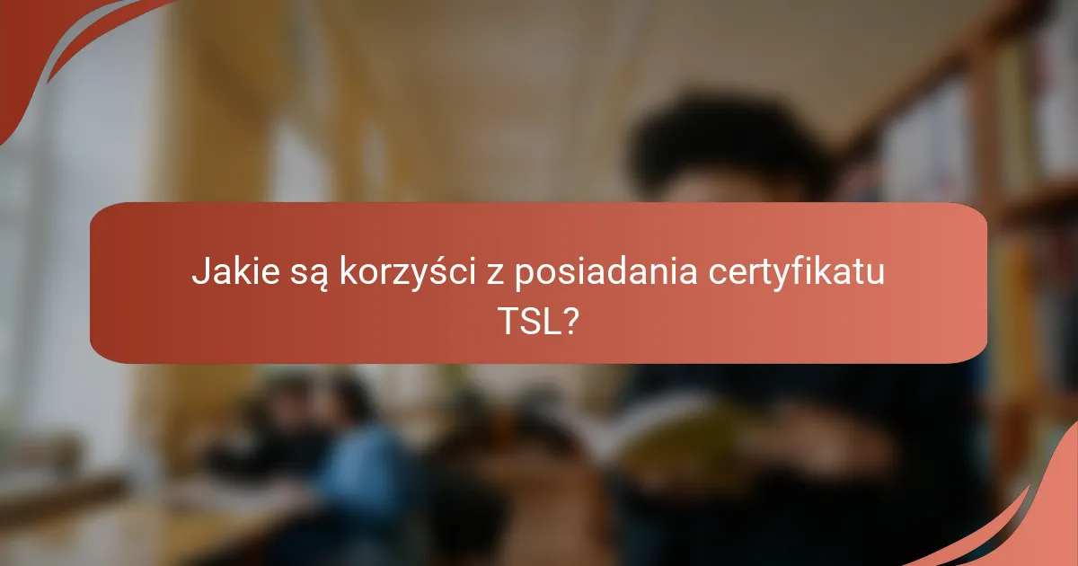 Jakie są korzyści z posiadania certyfikatu TSL?