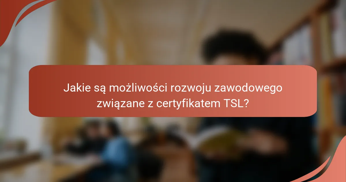 Jakie są możliwości rozwoju zawodowego związane z certyfikatem TSL?