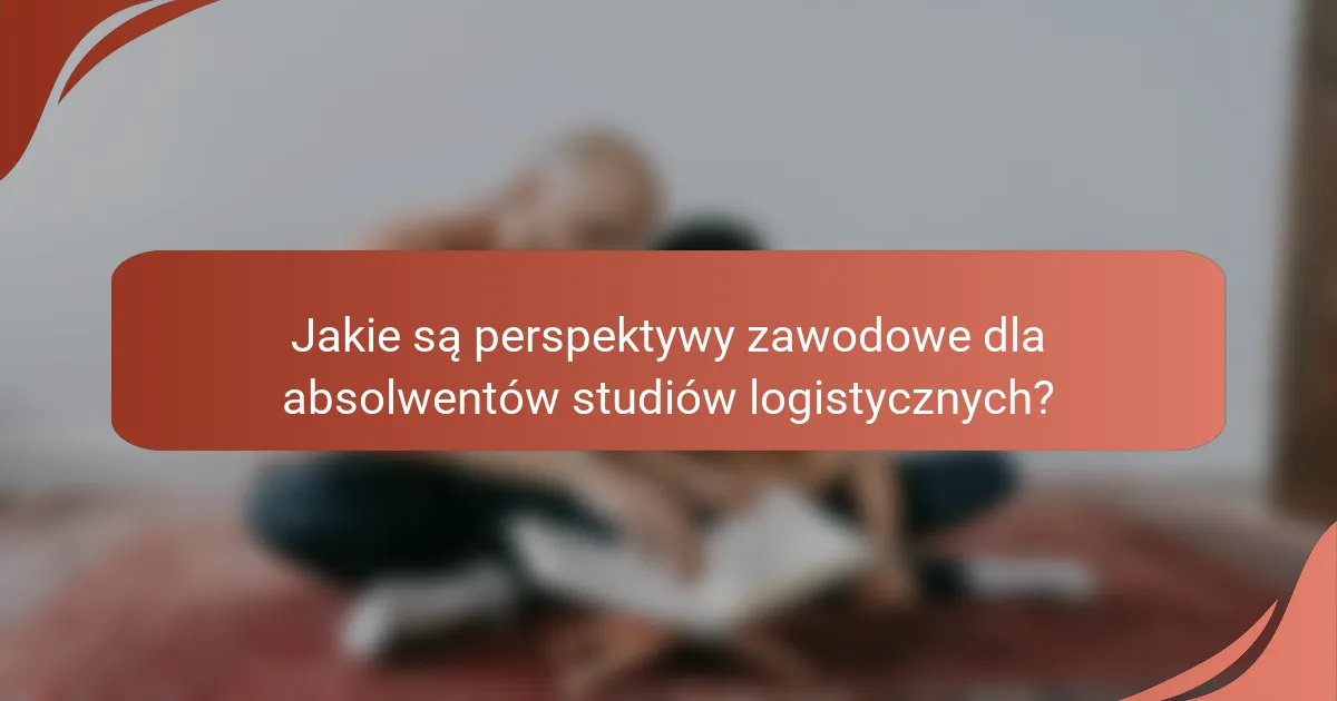 Jakie są perspektywy zawodowe dla absolwentów studiów logistycznych?