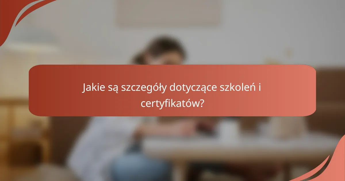 Jakie są szczegóły dotyczące szkoleń i certyfikatów?